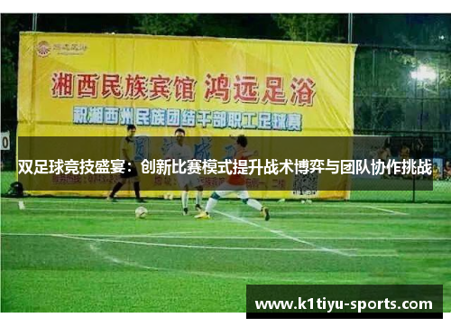 双足球竞技盛宴：创新比赛模式提升战术博弈与团队协作挑战