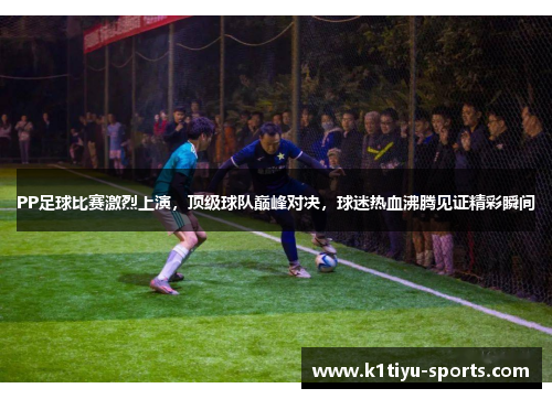 PP足球比赛激烈上演，顶级球队巅峰对决，球迷热血沸腾见证精彩瞬间