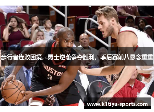 步行者连败困境，勇士逆袭争夺胜利，季后赛前八悬念重重